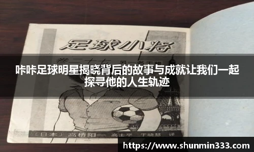 咔咔足球明星揭晓背后的故事与成就让我们一起探寻他的人生轨迹